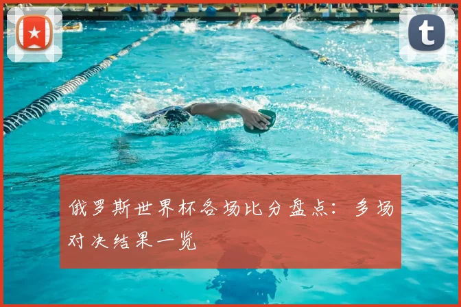 俄罗斯世界杯各场比分盘点：多场对决结果一览