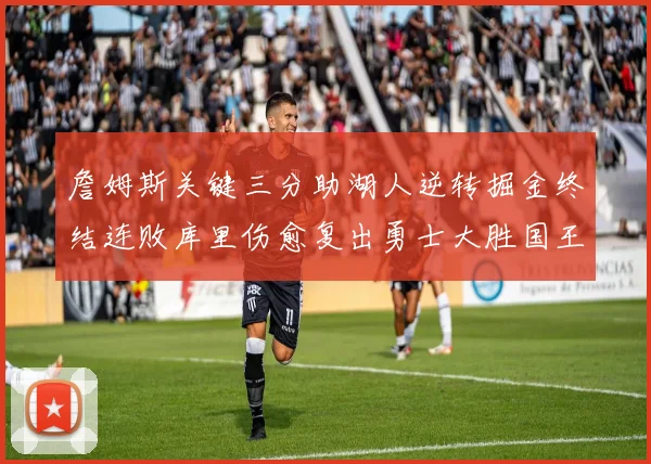 詹姆斯关键三分助湖人逆转掘金终结连败库里伤愈复出勇士大胜国王重返西部前八