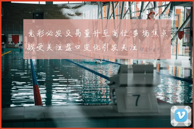竞彩必发交易量升至高位 多场焦点战受关注盘口变化引发关注