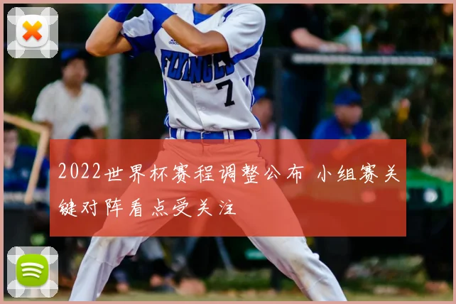 2022世界杯赛程调整公布 小组赛关键对阵看点受关注