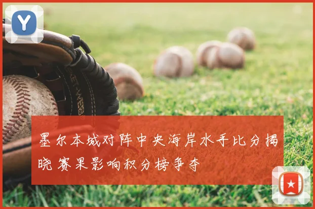 墨尔本城对阵中央海岸水手比分揭晓 赛果影响积分榜争夺