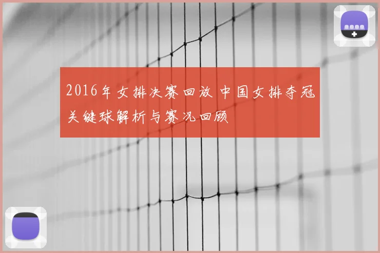 2016年女排决赛回放 中国女排夺冠关键球解析与赛况回顾