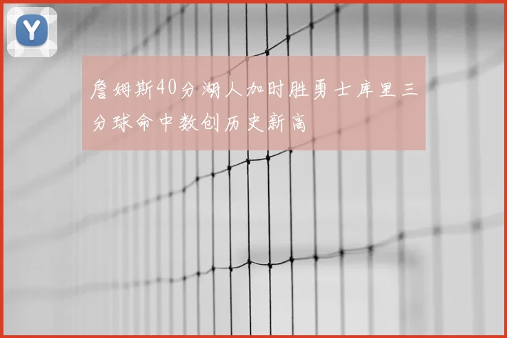 詹姆斯40分湖人加时胜勇士库里三分球命中数创历史新高