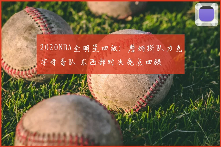 2020NBA全明星回放：詹姆斯队力克字母哥队 东西部对决亮点回顾