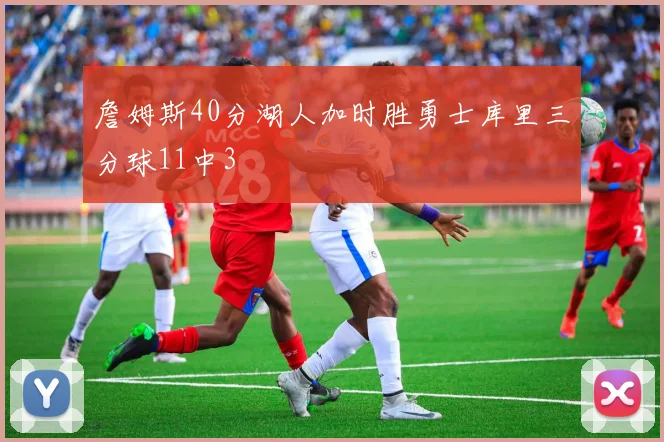 詹姆斯40分湖人加时胜勇士库里三分球11中3